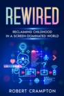 Image for Rewired: Reclaiming Childhood in a Screen-Dominated World