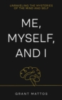 Image for Me, Myself, and I: Unraveling the Mysteries of the Mind and Self