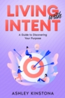 Image for Living with Intent: A Guide to Discovering Your Purpose