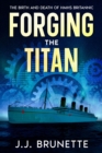 Image for Forging the Titan: The Birth and Death of HMHS Britannic