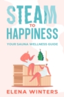 Image for Steam to Happiness: Your Sauna Wellness Guide