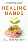 Image for Healing Hands: The Essential Guide to a Career as a Mental Health Technician