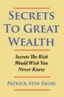 Image for Secrets to Great Wealth: Secrets the Rich Would Wish You Never Knew