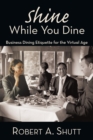 Image for Shine While You Dine: &amp;quot;Business Dining Etiquette for the Virtual Age&amp;quot;