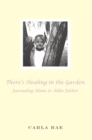 Image for There&#39;s Healing in the Garden: Journaling Home to Abba Father