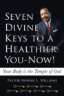 Image for Seven Divine Keys to a Healthier You-Now!: Your Body Is the Temple of God