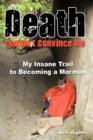 Image for Death Couldn&#39;t Convince Me : My Insane Trail to Becoming a Mormon