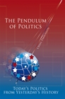 Image for Pendulum of Politics: Today&#39;S Politics from Yesterday&#39;S History