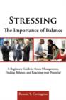 Image for Stressing the Importance of Balance : A Beginners Guide to Stress Management, Finding Balance, and Reaching Your Potential