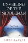 Image for Unveiling of the Middleman: The Truth About Prophecy