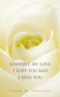 Image for Goodbye My Love, I Love You and I Miss You
