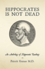 Image for Hippocrates Is Not Dead: An Anthology of Hippocratic Readings