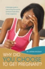 Image for Why Did You Choose to Get Pregnant?: A Teenagers Guide to Overcoming the Social and Emotional Implications of Teen Pregnancy