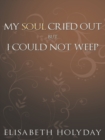 Image for My Soul Cried Out...But I Could Not Weep