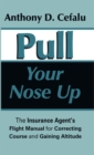 Image for Pull Your Nose Up: The Insurance Agent&#39;S Flight Manual for Correcting Course and Gaining Altitude