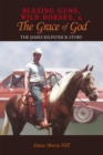 Image for Blazing Guns, Wild Horses, &amp; the Grace of God: The James Kilpatrick Story