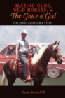 Image for Blazing Guns, Wild Horses, &amp; the Grace of God : The James Kilpatrick Story