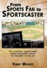 Image for From Sports Fan to Sportscaster : The Everyman Sports Junkie Turned Announcer Shares His Thoughts on the Job
