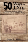 Image for 50 Ways to Die : Homicides, Accidents, Suicides, Infanticides and Acts of Mother Nature
