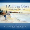 Image for I Am Sea Glass : A Collection of Poetic Pieces
