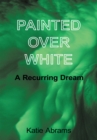 Image for Painted over White: A Recurring Dream