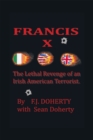 Image for FRANCIS X: The Lethal Revenge of an Irish American Terrorist