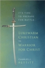 Image for Lukewarm Christian to Warrior for Christ : It&#39;s Time to Prepare for Battle