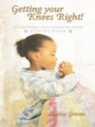 Image for Getting Your Knees Right!: Interceding and Communcating with the Father