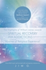Image for Highlights of William James Towards Spiritual Recovery from Addictions Taken from the &amp;quot;Varieties of Religious Experience&amp;quote: A Most Ideal Reading for Those Experiencing Difficulty with the Spiritual Aspect of the 12 Step Program to the Recovery of Happiness