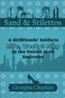 Image for Sand &amp; Stilettos: A Girls&#39; Guide to Life, Work &amp; Play in the United Arab Emirates
