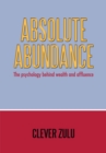 Image for Absolute Abundance: The Psychology Behind Wealth and Affluence