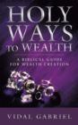 Image for Holy Ways to Wealth: A Biblical Guide for Wealth Creation