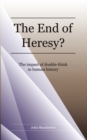Image for End of Heresy: The Impact of Doublethink in Human History