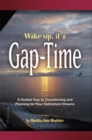Image for Wake Up, It&#39;s Gap-Time: A Guided Tour to Transitioning and Planning for Your Retirement Dreams