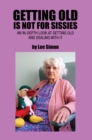 Image for Getting Old Is Not for Sissies: An In-Depth Look at Getting Old and Dealing with It