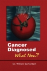 Image for Cancer diagnosed: what now? : cancer treatment : a survey of the literature and guidelines to effective treatment : what every patient and every doctor should know