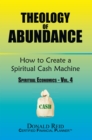 Image for Theology of Abundance: How to Create a Spiritual Cash Machine: (Spiritual Economics - Vol. 4)
