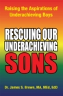 Image for Rescuing Our Underachieving Sons: Raising the Aspirations of Underachieving Boys