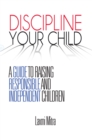 Image for Discipline Your Child: A Guide to Raising Responsible and Independent Children