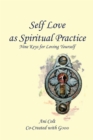 Image for Self Love As Spiritual Practice : Nine Keys For Loving Yourself