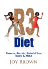 Image for R3 Diet : Reverse, Retrain, Rebuild Your Body &amp; Mind