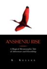 Image for Ansheniu Rise : A Magical Metamorphic Tale of Adventure and Friendship