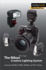 Image for The Nikon creative lighting system: using the SB-600, SB-800, SB-900, and R1C1 flashes