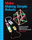 Image for Making Simple Robots: Exploring Cutting-Edge Robotics with Everyday Stuff