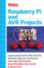 Image for Make: Raspberry Pi and AVR Projects: Augmenting the Pi&#39;s ARM with the Atmel ATmega, ICs, and Sensors
