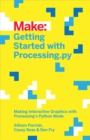 Image for Make: getting started with Processing.py: making interactive graphics with Python&#39;s processing mode