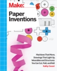 Image for Make: paper inventions: machines that move, drawings that light up, and wearables and structures you can cut, fold, and roll