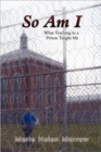 Image for So Am I : What Teaching in a Prison Taught Me