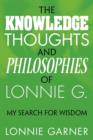 Image for The Knowledge Thoughts and Philosophies of Lonnie G. : My Search for Wisdom