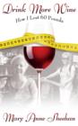 Image for Drink More Wine : How I Lost 60 Pounds